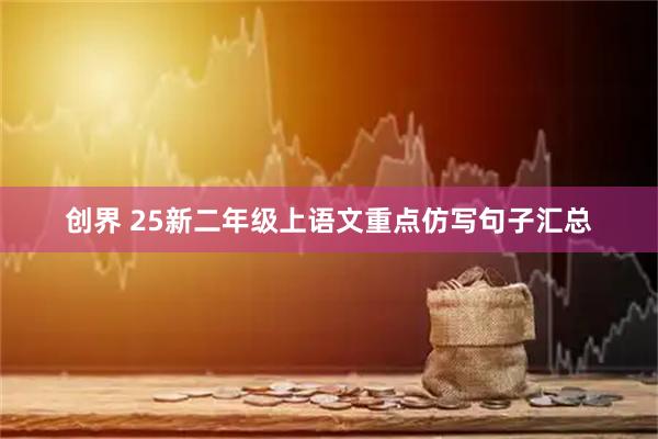 创界 25新二年级上语文重点仿写句子汇总